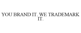 YOU BRAND IT. WE TRADEMARK IT. trademark