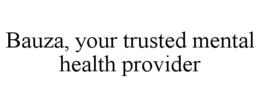 BAUZA, YOUR TRUSTED MENTAL HEALTH PROVIDER trademark