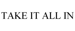 TAKE IT ALL IN trademark
