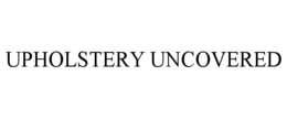UPHOLSTERY UNCOVERED trademark