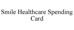SMILE HEALTHCARE SPENDING CARD trademark