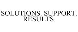 SOLUTIONS. SUPPORT. RESULTS. trademark