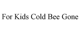FOR KIDS COLD BEE GONE trademark