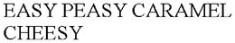 EASY PEASY CARAMEL CHEESY trademark