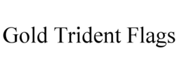 GOLD TRIDENT FLAGS trademark