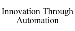 INNOVATION THROUGH AUTOMATION trademark
