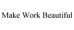 MAKE WORK BEAUTIFUL trademark