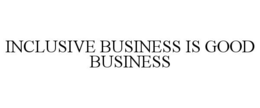 INCLUSIVE BUSINESS IS GOOD BUSINESS trademark