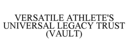 VERSATILE ATHLETE'S UNIVERSAL LEGACY TRUST (VAULT) trademark