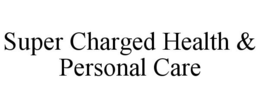 SUPER CHARGED HEALTH & PERSONAL CARE trademark