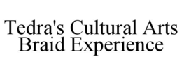 TEDRA'S CULTURAL ARTS BRAID EXPERIENCE trademark