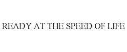 READY AT THE SPEED OF LIFE trademark
