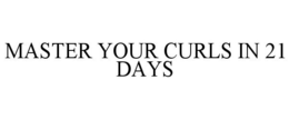 MASTER YOUR CURLS IN 21 DAYS trademark