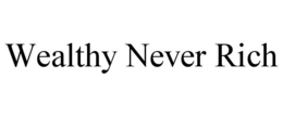 WEALTHY NEVER RICH trademark