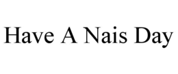 HAVE A NAIS DAY trademark