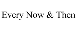 EVERY NOW & THEN trademark