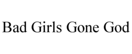 BAD GIRLS GONE GOD trademark
