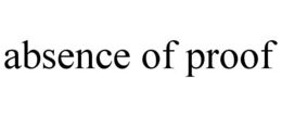 ABSENCE OF PROOF trademark