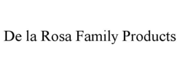 DE LA ROSA FAMILY PRODUCTS trademark