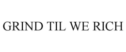 GRIND TIL WE RICH trademark
