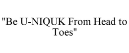 "BE U-NIQUK FROM HEAD TO TOES" trademark