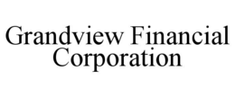 GRANDVIEW FINANCIAL CORPORATION trademark