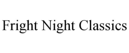 FRIGHT NIGHT CLASSICS trademark