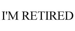 I'M RETIRED trademark
