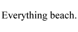 EVERYTHING BEACH. trademark