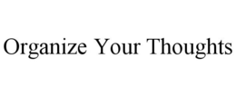 ORGANIZE YOUR THOUGHTS trademark