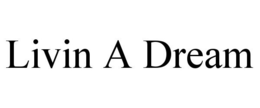 LIVIN A DREAM trademark