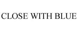 CLOSE WITH BLUE trademark