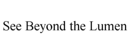 SEE BEYOND THE LUMEN trademark