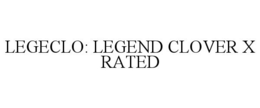 LEGECLO: LEGEND CLOVER X RATED trademark