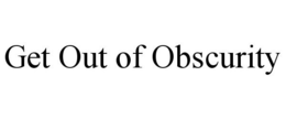 GET OUT OF OBSCURITY trademark