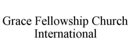 GRACE FELLOWSHIP CHURCH INTERNATIONAL trademark