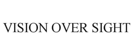 VISION OVER SIGHT trademark