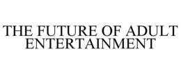 THE FUTURE OF ADULT ENTERTAINMENT trademark