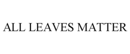 ALL LEAVES MATTER trademark