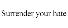 SURRENDER YOUR HATE trademark
