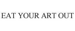EAT YOUR ART OUT trademark