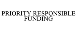 PRIORITY RESPONSIBLE FUNDING trademark