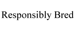 RESPONSIBLY BRED trademark