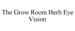 THE GROW ROOM HERB EYE VISION trademark
