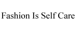 FASHION IS SELF CARE trademark