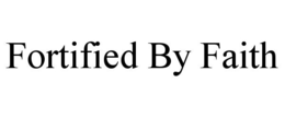 FORTIFIED BY FAITH trademark