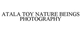 ATALA TOY NATURE BEINGS PHOTOGRAPHY trademark