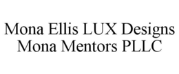 MONA ELLIS LUX DESIGNS MONA MENTORS PLLC trademark