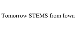 TOMORROW STEMS FROM IOWA trademark