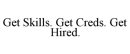 GET SKILLS. GET CREDS. GET HIRED. trademark